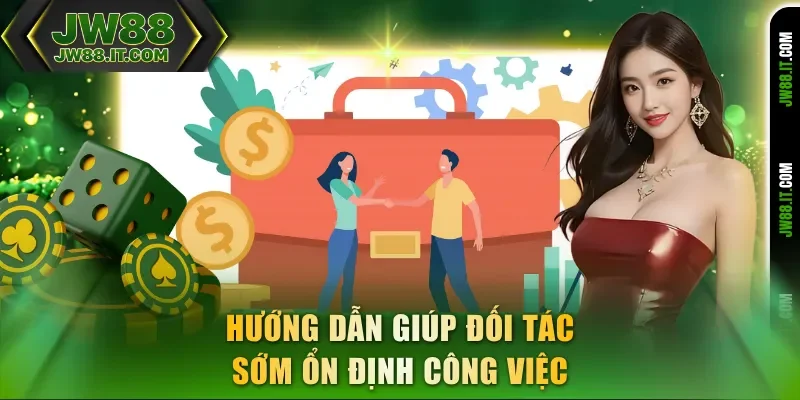 JW88 hướng dẫn giúp đối tác sớm ổn định công việc JW88 hướng dẫn giúp đối tác sớm ổn định công việc