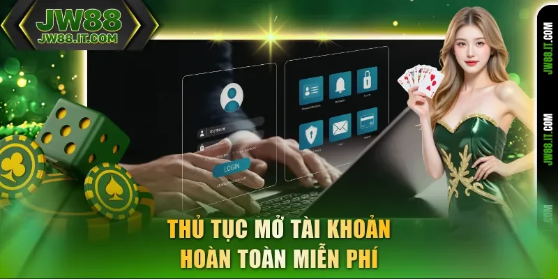 Thủ tục mở tài khoản JW88 hoàn toàn miễn phí